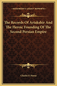 The Records Of Artakshir And The Heroic Founding Of The Second Persian Empire