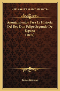 Apuntamientos Para La Historia Del Rey Don Felipe Segundo De Espana (1830)