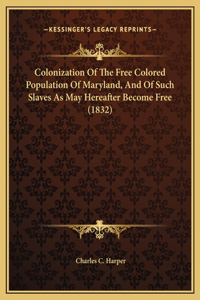 Colonization Of The Free Colored Population Of Maryland, And Of Such Slaves As May Hereafter Become Free (1832)