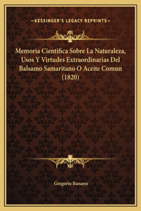 Memoria Cientifica Sobre La Naturaleza, Usos Y Virtudes Extraordinarias Del Balsamo Samaritano O Aceite Comun (1820)