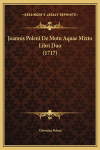Joannis Poleni De Motu Aquae Mixto Libri Duo (1717)