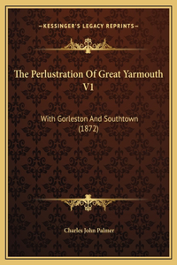 The Perlustration Of Great Yarmouth V1