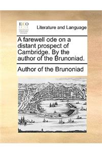 A farewell ode on a distant prospect of Cambridge. By the author of the Brunoniad.