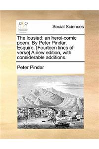 The Lousiad: An Heroi-Comic Poem. by Peter Pindar, Esquire. [fourteen Lines of Verse] a New Edition, with Considerable Additions.