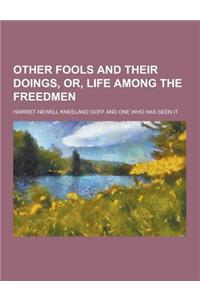 Other Fools and Their Doings, Or, Life Among the Freedmen