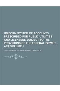 Uniform System of Accounts Prescribed for Public Utilities and Licensees Subject to the Provisions of the Federal Power ACT Volume 1