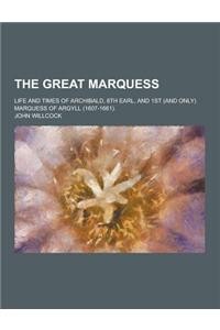 The Great Marquess; Life and Times of Archibald, 8th Earl, and 1st (and Only) Marquess of Argyll (1607-1661).