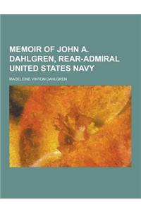 Memoir of John A. Dahlgren, Rear-Admiral United States Navy