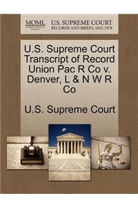 U.S. Supreme Court Transcript of Record Union Pac R Co V. Denver, L & N W R Co