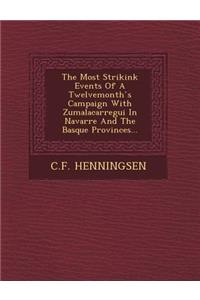 The Most Strikink Events of a Twelvemonth S Campaign with Zumalacarregui in Navarre and the Basque Provinces...