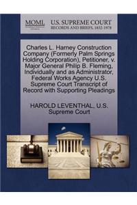 Charles L. Harney Construction Company (Formerly Palm Springs Holding Corporation), Petitioner, V. Major General Philip B. Fleming, Individually and as Administrator, Federal Works Agency U.S. Supreme Court Transcript of Record with Supporting Plea