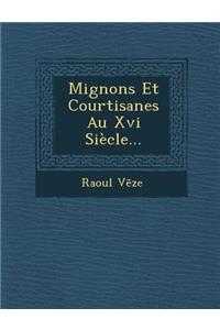 Mignons Et Courtisanes Au XVI Siecle...