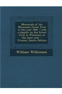 Memorials of the Minnesota Forest Fires in the Year 1894: With a Chapter on the Forest Fires in Wisconsin in the Same Year