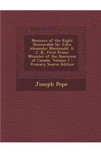 Memoirs of the Right Honourable Sir John Alexander MacDonald, G. C. B., First Prime Minister of the Dominion of Canada, Volume 2