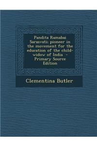 Pandita Ramabai Sarasvati; Pioneer in the Movement for the Education of the Child-Widow of India