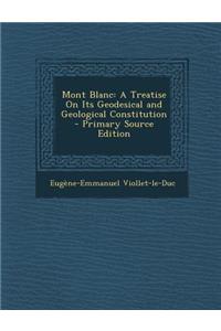 Mont Blanc: A Treatise on Its Geodesical and Geological Constitution