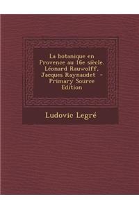 La Botanique En Provence Au 16e Siecle. Leonard Rauwolff, Jacques Raynaudet