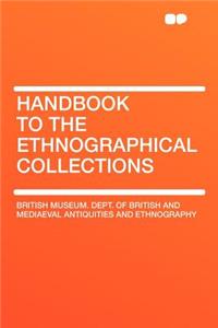Handbook to the Ethnographical Collections