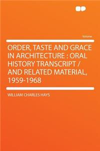 Order, Taste and Grace in Architecture: Oral History Transcript / And Related Material, 1959-1968