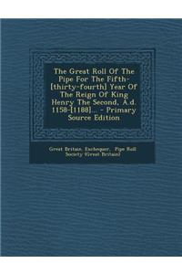 The Great Roll Of The Pipe For The Fifth-[thirty-fourth] Year Of The Reign Of King Henry The Second, A.d. 1158-[1188]...