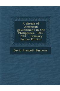 A Decade of American Government in the Philippines, 1903-1913