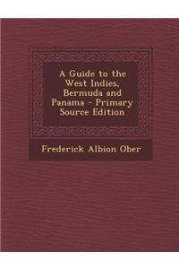 A Guide to the West Indies, Bermuda and Panama - Primary Source Edition