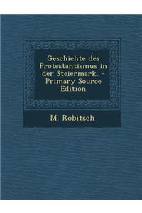Geschichte Des Protestantismus in Der Steiermark. - Primary Source Edition