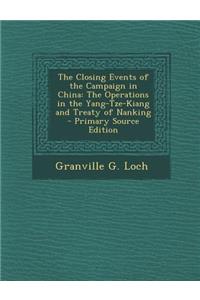 The Closing Events of the Campaign in China: The Operations in the Yang-Tze-Kiang and Treaty of Nanking