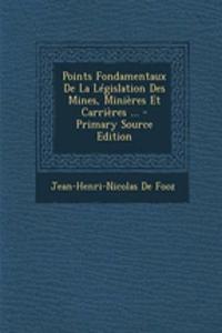 Points Fondamentaux de La Legislation Des Mines, Minieres Et Carrieres ... - Primary Source Edition