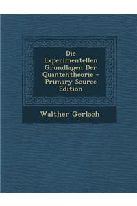 Die Experimentellen Grundlagen Der Quantentheorie - Primary Source Edition