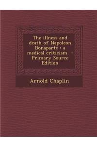 The Illness and Death of Napoleon Bonaparte: A Medical Criticism - Primary Source Edition