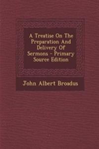 A Treatise on the Preparation and Delivery of Sermons - Primary Source Edition