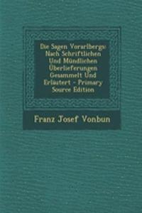 Die Sagen Vorarlbergs: Nach Schriftlichen Und Mundlichen Uberlieferungen Gesammelt Und Erlautert