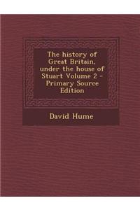 The History of Great Britain, Under the House of Stuart Volume 2 - Primary Source Edition