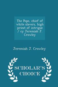 Pope, Chief of White Slavers, High Priest of Intrigue / Cy Jeremiah J. Crowley - Scholar's Choice Edition