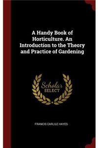 Handy Book of Horticulture. An Introduction to the Theory and Practice of Gardening