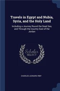 Travels in Egypt and Nubia, Syria, and the Holy Land