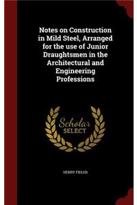 Notes on Construction in Mild Steel, Arranged for the Use of Junior Draughtsmen in the Architectural and Engineering Professions