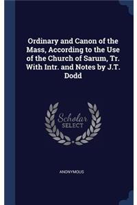 Ordinary and Canon of the Mass, According to the Use of the Church of Sarum, Tr. With Intr. and Notes by J.T. Dodd