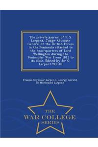 The Private Journal of F. S. Larpent, Judge-Advocate General of the British Forces in the Peninsula Attached to the Head-Quarters of Lord Wellington During the Peninsular War from 1812 to Its Close. Edited by Sir G. Larpent.Vol.III - War College Se