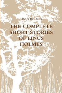 THE Complete Short Stories of Linus Holmes