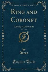Ring and Coronet, Vol. 3 of 3: A Story of Circus Life (Classic Reprint)
