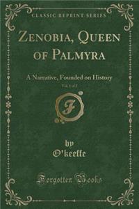 Zenobia, Queen of Palmyra, Vol. 1 of 2: A Narrative, Founded on History (Classic Reprint)