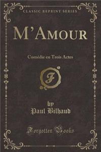 M'Amour: ComÃ©die En Trois Actes (Classic Reprint)