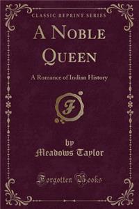 A Noble Queen: A Romance of Indian History (Classic Reprint)