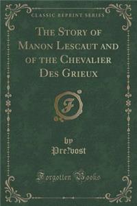 The Story of Manon Lescaut and of the Chevalier Des Grieux (Classic Reprint)