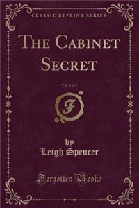 The Cabinet Secret, Vol. 2 of 3 (Classic Reprint)