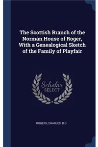 The Scottish Branch of the Norman House of Roger, With a Genealogical Sketch of the Family of Playfair