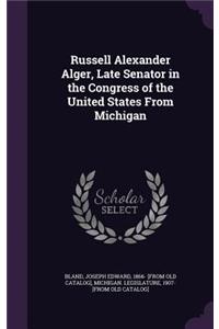 Russell Alexander Alger, Late Senator in the Congress of the United States from Michigan