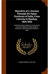 Narrative of a Journey Through the Upper Provinces of India, from Calcutta to Bombay, 1824-1825